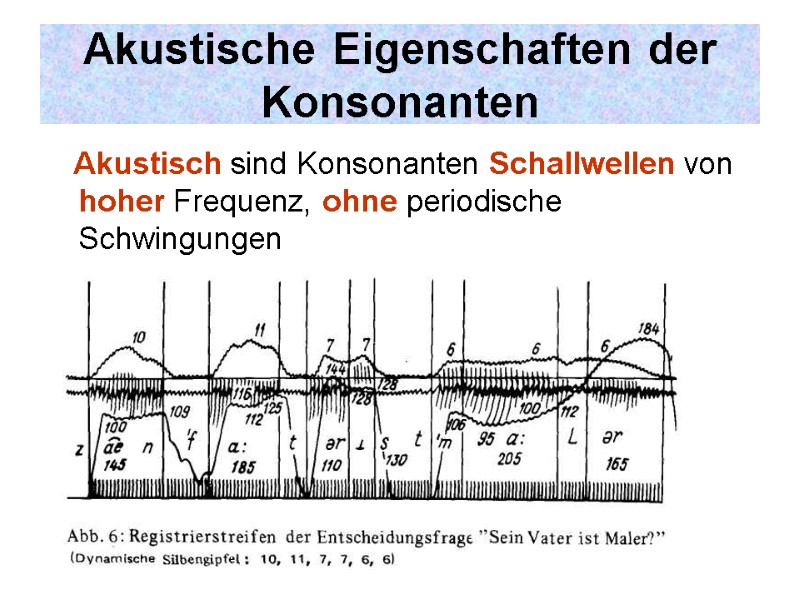 Akustische Eigenschaften der Konsonanten    Akustisch sind Konsonanten Schallwellen von hoher Frequenz,